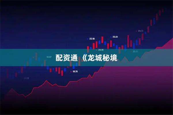 配资通 《龙城秘境