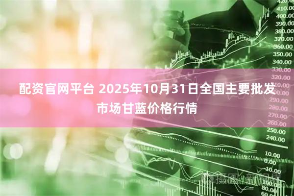 配资官网平台 2025年10月31日全国主要批发市场甘蓝价格行情
