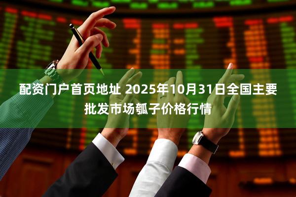 配资门户首页地址 2025年10月31日全国主要批发市场瓠子价格行情